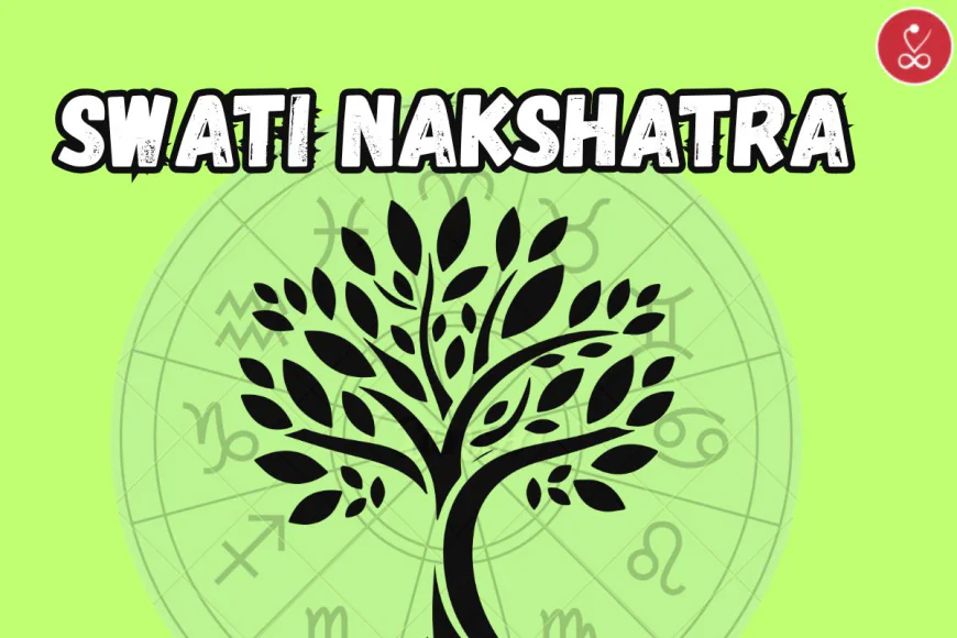 Swati Nakshatra Traits and Compatibility: Career Success & Spiritual Meaning