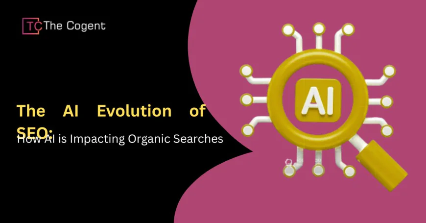 The AI Evolution of SEO: How AI is Impacting Organic Searches