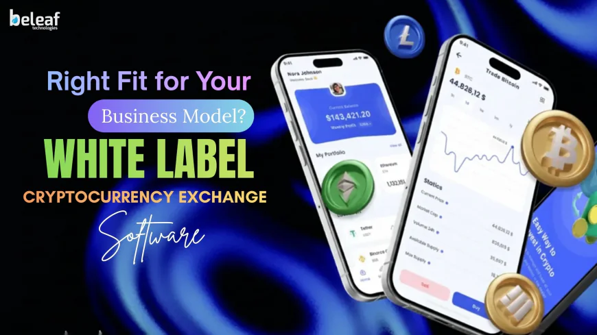 Is White Label Crypto Exchange Software the Right Fit for Your Business Model?