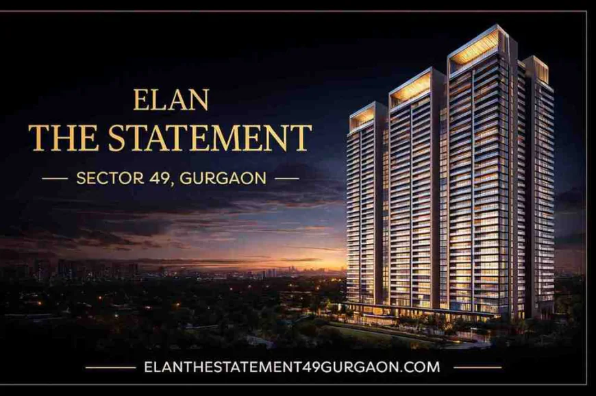 Elan The Statement Sector 49 Gurgaon: A New Definition of Ultra-Luxury Sky Living