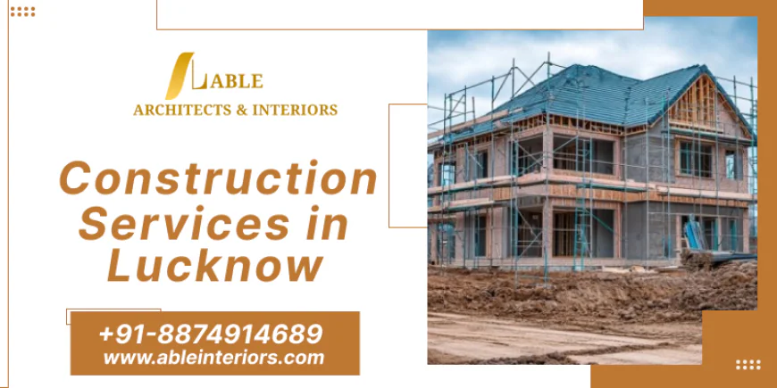 Construction Services in Lucknow with Premium Craft