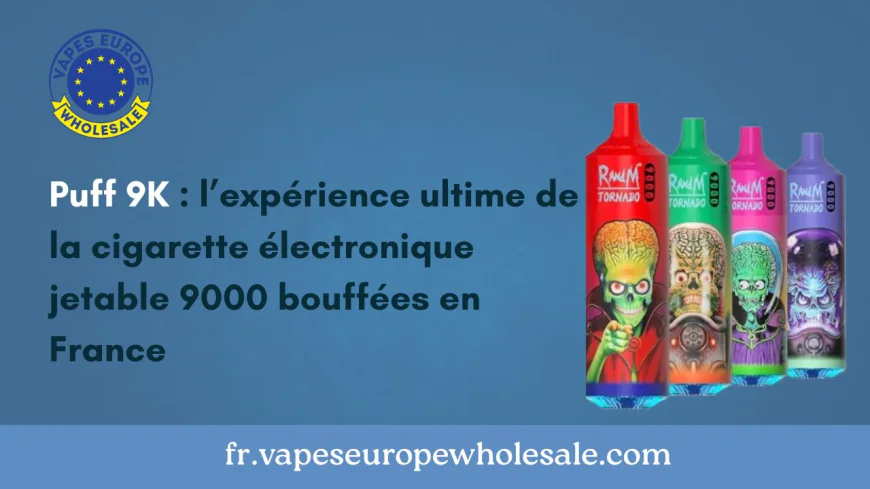 Puff 9K : l’expérience ultime de la cigarette électronique jetable 9000 bouffées en France