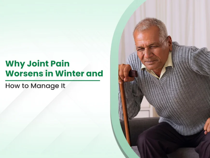 Why Joint Pain Worsens in Winter and How to Manage It