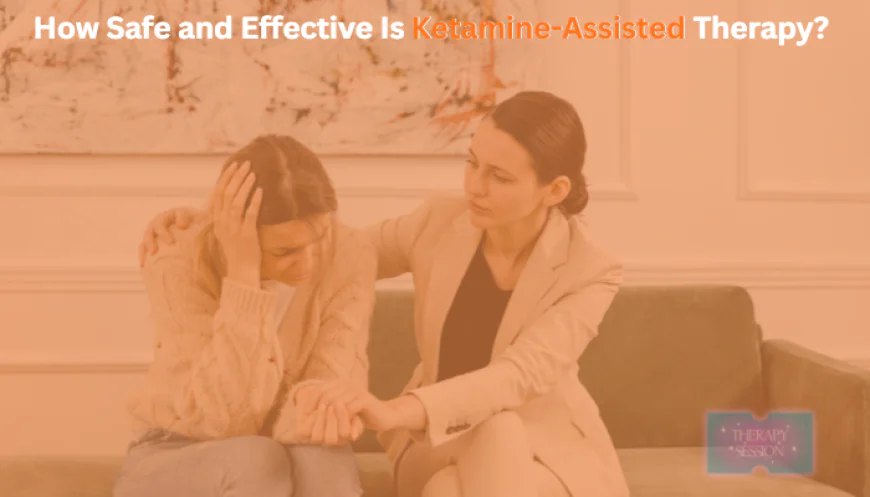 How Safe and Effective Is Ketamine-Assisted Therapy?