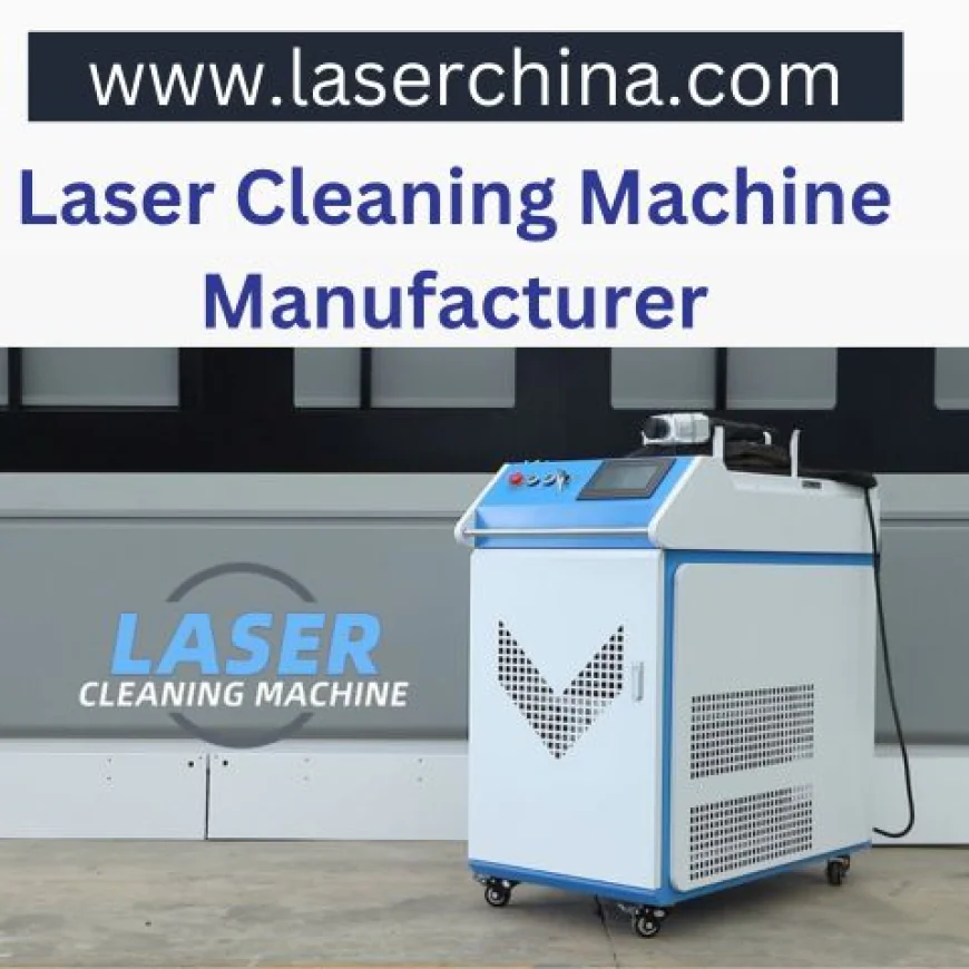 Laser Cleaning Machine Manufacturer – LaserChina Leading the Way in Industrial Laser Solutions