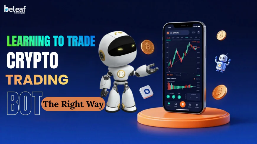 Learning to Trade With a Crypto Trading Bot the Right Way