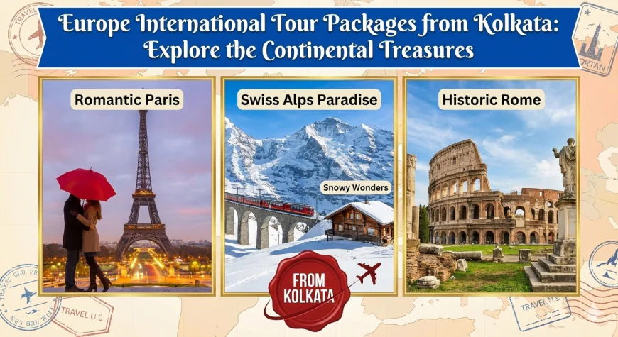 Europe International Tour Packages from Kolkata: Explore the Continental Treasures