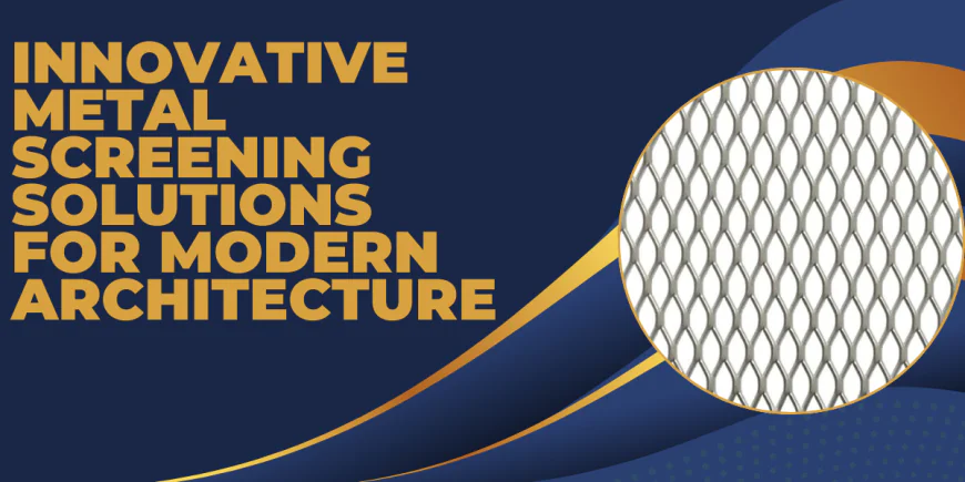 Innovative Metal Screening Solutions for Modern Architecture