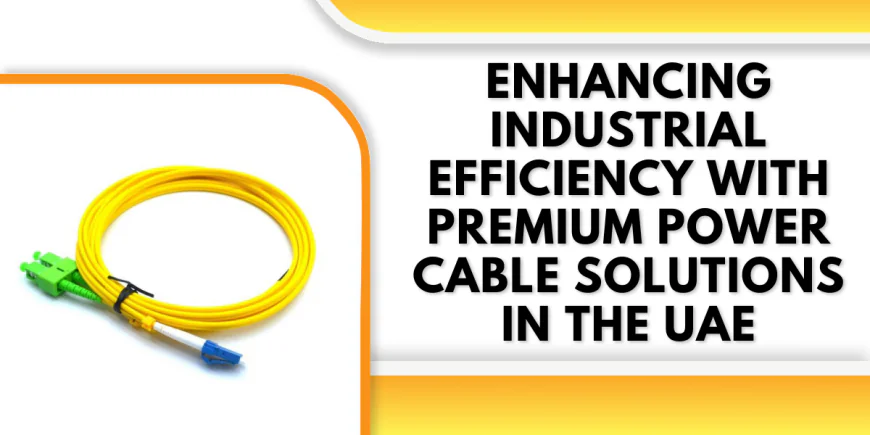 Enhancing Industrial Efficiency with Premium Power Cable Solutions in the UAE