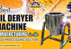 Best Oil Dryer Machine Manufacturing in the Food Processing Sector