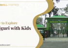 How To Explore Siliguri With Kids?