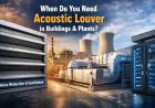 When Do You Need an Acoustic Louver in Buildings and Industrial Plants?