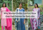 Why Women Prefer Comfort Wear Over Fast Fashion for Daily Use