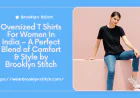 Oversized T Shirts For Women In India – A Perfect Blend of Comfort & Style by Brooklyn Stitch