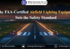 Why FAA-Certified Airfield Lighting Equipment Sets the Safety Standard