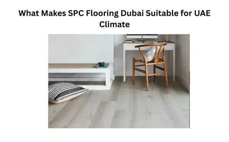 What Makes SPC Flooring Dubai Suitable for UAE Climate