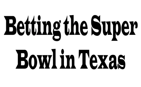 Betting the Super Bowl in Texas: 5 Perspectives to Consider