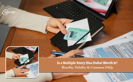 Is a Multiple Entry Visa Dubai Worth It? Benefits, Validity & Common FAQs