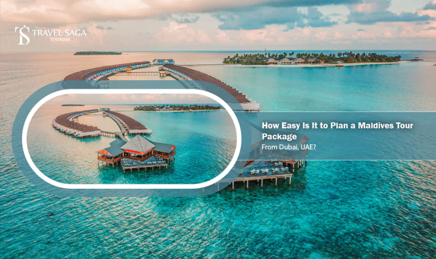 How Easy Is It to Plan a Maldives Tour Package From Dubai, UAE?