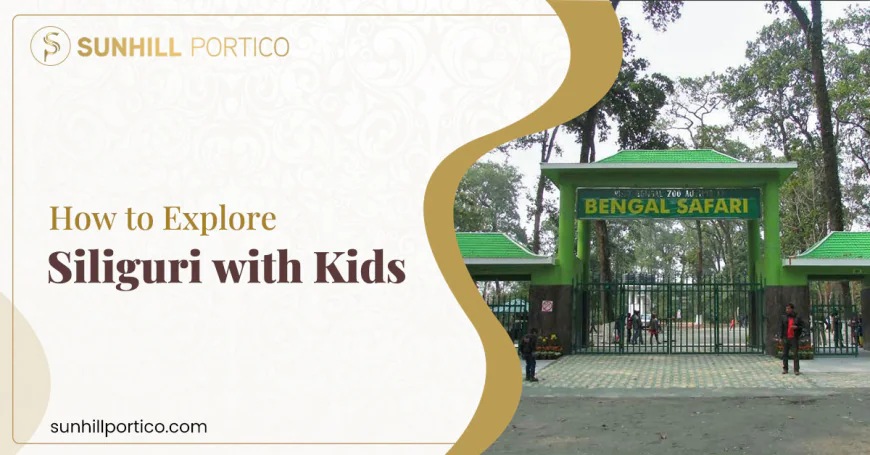How To Explore Siliguri With Kids?