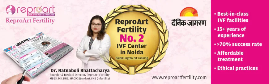 Who Provides the Best IVF Treatment in Noida? | ReproArt Fertility