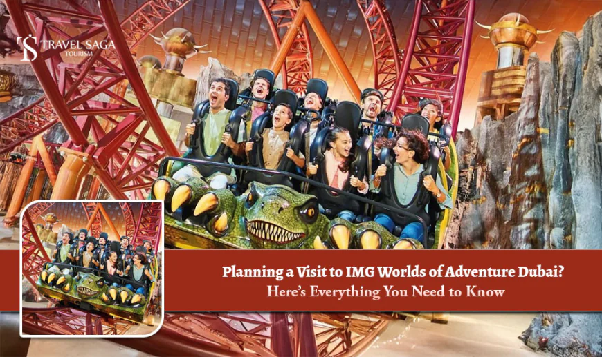 Planning a Visit to IMG Worlds of Adventure Dubai? Here’s Everything You Need to Know