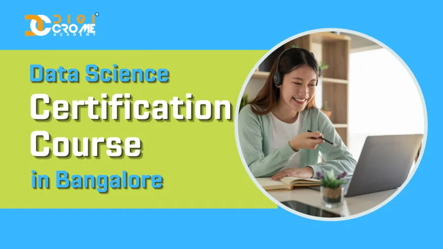 Data Science Certification Course in Bangalore: A Complete Guide