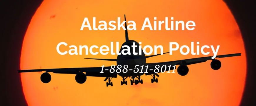 Alaska Airlines Cancellation Policy: Everything You Need to Know