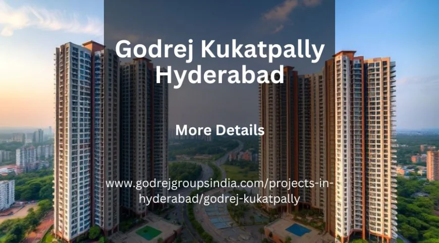 Godrej Kukatpally Hyderabad | A Wise Move for Future Investors