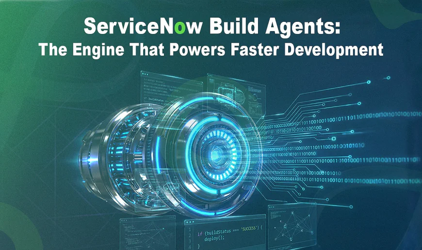 ServiceNow Build Agents: The Engine That Powers Faster Development