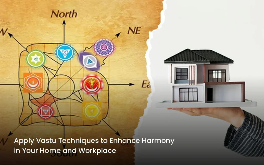 Apply Vastu Techniques to Enhance Harmony in Your Home and Workplace