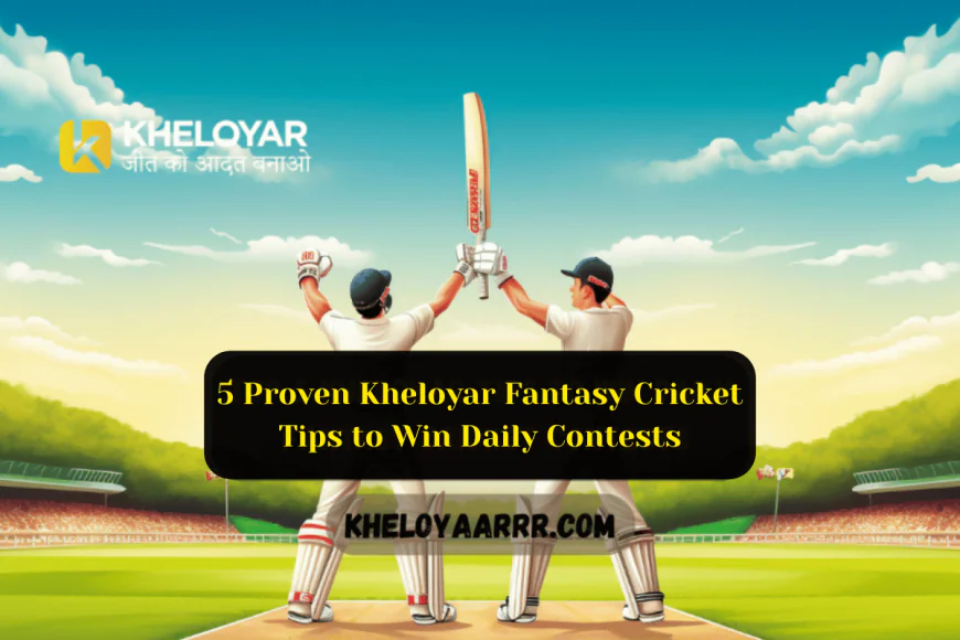 5 Proven Kheloyar Fantasy Cricket Tips to Win Daily Contests