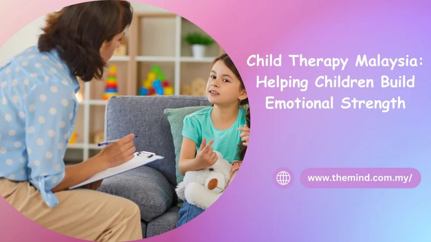 Child Therapy Malaysia: Helping Children Build Emotional Strength