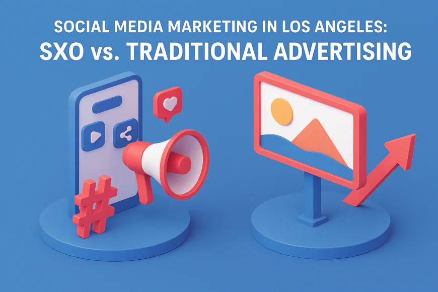 Social Media Marketing in Los Angeles: SXO vs. Traditional Advertising