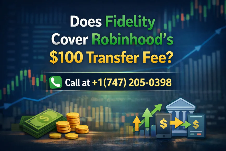 Dial +1(747) 205-0398 Does Fidelity Cover Robinhood’s $100 Transfer Fee? Everything You Need to Know
