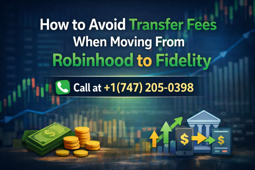 Real Person +1(747) 205-0398 How to Avoid Transfer Fees When Moving From Robinhood to Fidelity
