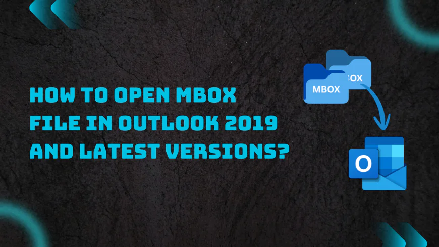 How to Open MBOX file in Outlook 2019 and Latest versions?