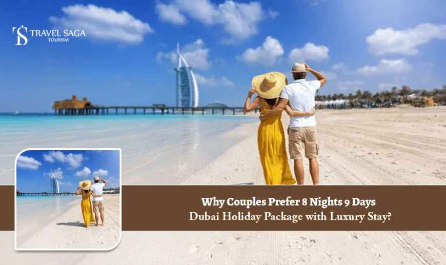 Why Couples Prefer 8 Nights 9 Days Dubai Holiday Package with Luxury Stay?