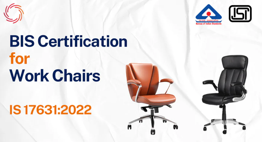 BIS Certificate for Work Chairs – IS 17631:2022 Compliance Guide