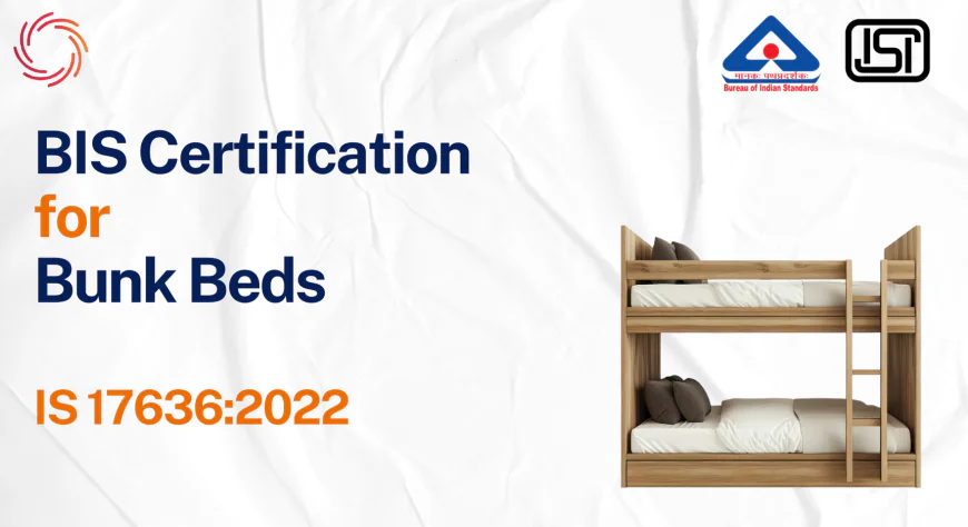 BIS Certificate for Bunk Beds – Complete Guide to IS 17636:2022 (Including BIS FMCS Scheme)