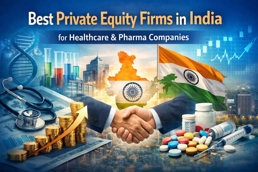 Best Private Equity Firms in India for Healthcare & Pharma Companies