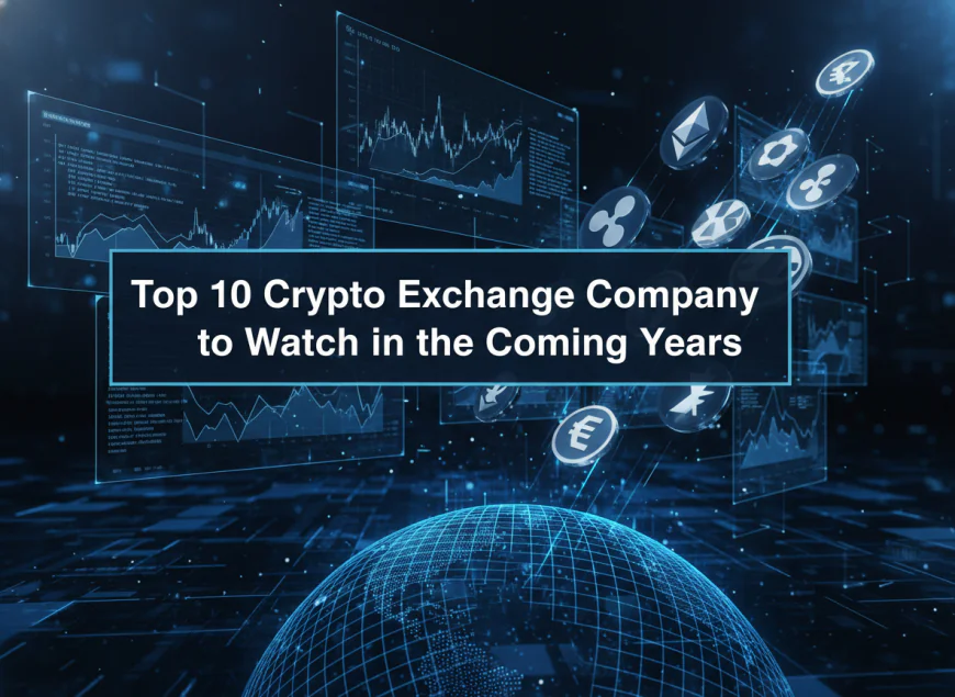 Top 10 Crypto Exchange Company to Watch in the Coming Years
