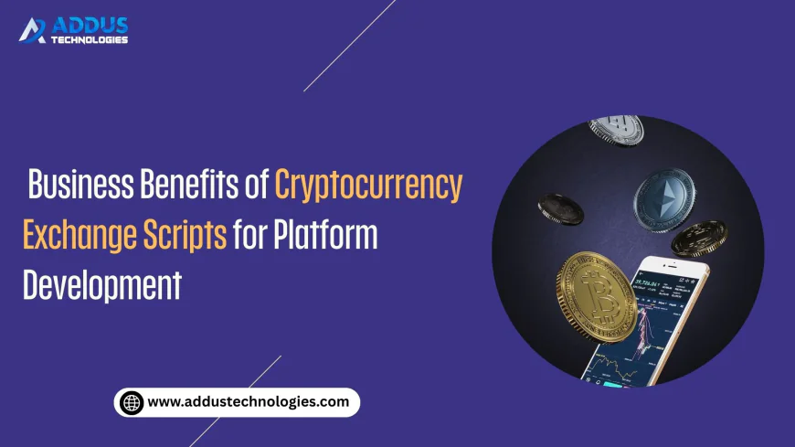 Business Benefits of Cryptocurrency Exchange Scripts for Platform Development