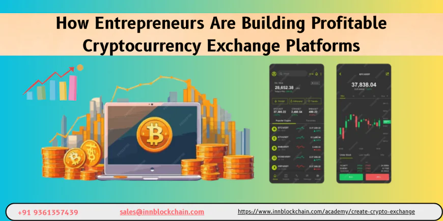 How Entrepreneurs Are Building Profitable Cryptocurrency Exchange Platforms