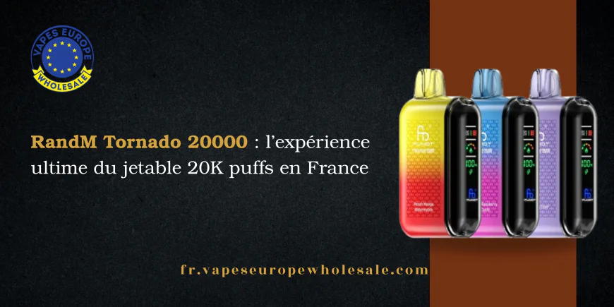 RandM Tornado 20000 : l’expérience ultime du jetable 20K puffs en France