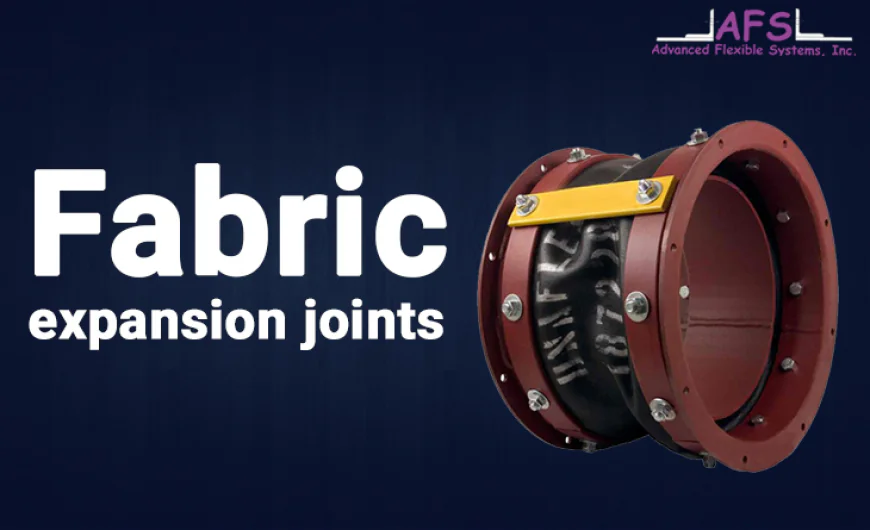 Metal vs Fabric Expansion Joints: Understanding features, applications & Tips for Choosing
