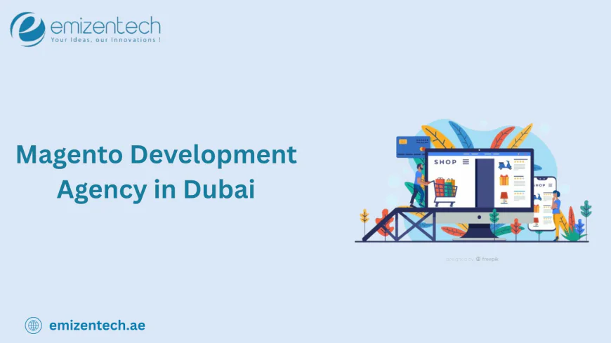 What Makes a Magento Development Agency the Right Choice for Businesses?