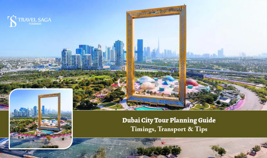 Dubai City Tour Planning Guide: Timings, Transport & Tips