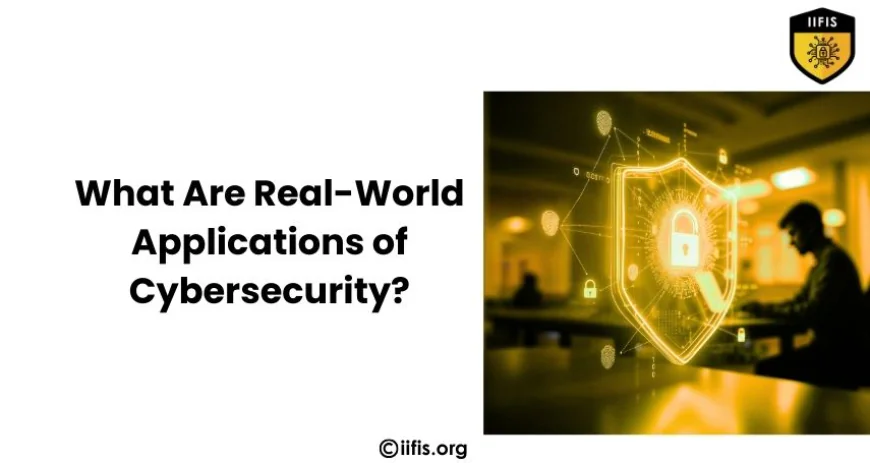 What Are Real-World Applications of Cybersecurity?