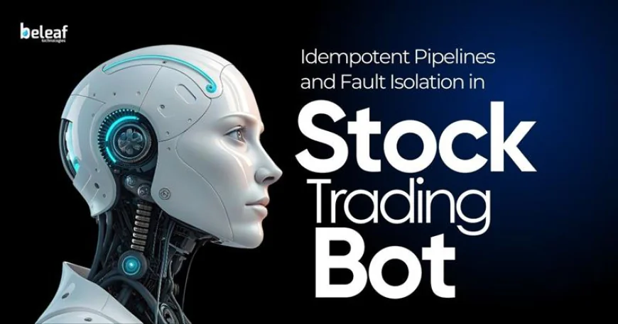 Idempotent Pipelines and Fault Isolation in Stock Trading Bot